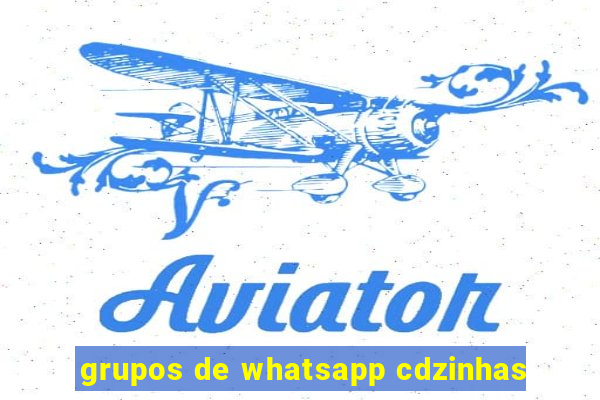 grupos de whatsapp cdzinhas